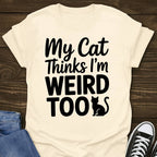 My Cat Thinks I'm Weird Too T-shirt