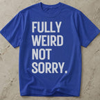 Fully Weird Not Sorry T-shirt