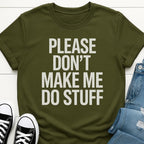 Please Don't Make Me Do Stuff T-shirt
