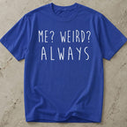 Me? Weird? Always Tee