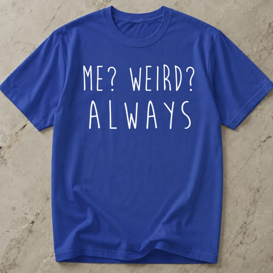 Me? Weird? Always Tee
