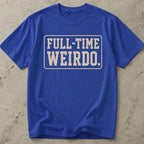 Full Time Weirdo T-shirt