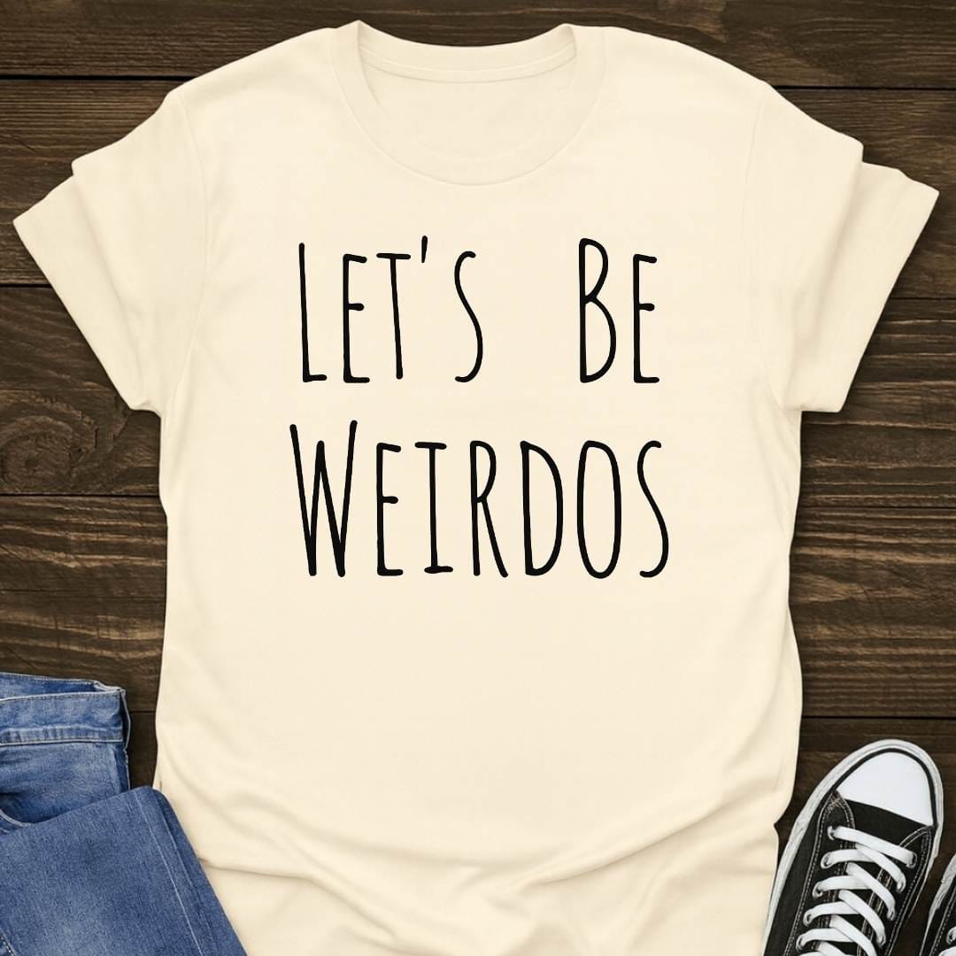 Lets Be Weirdos T-shirt