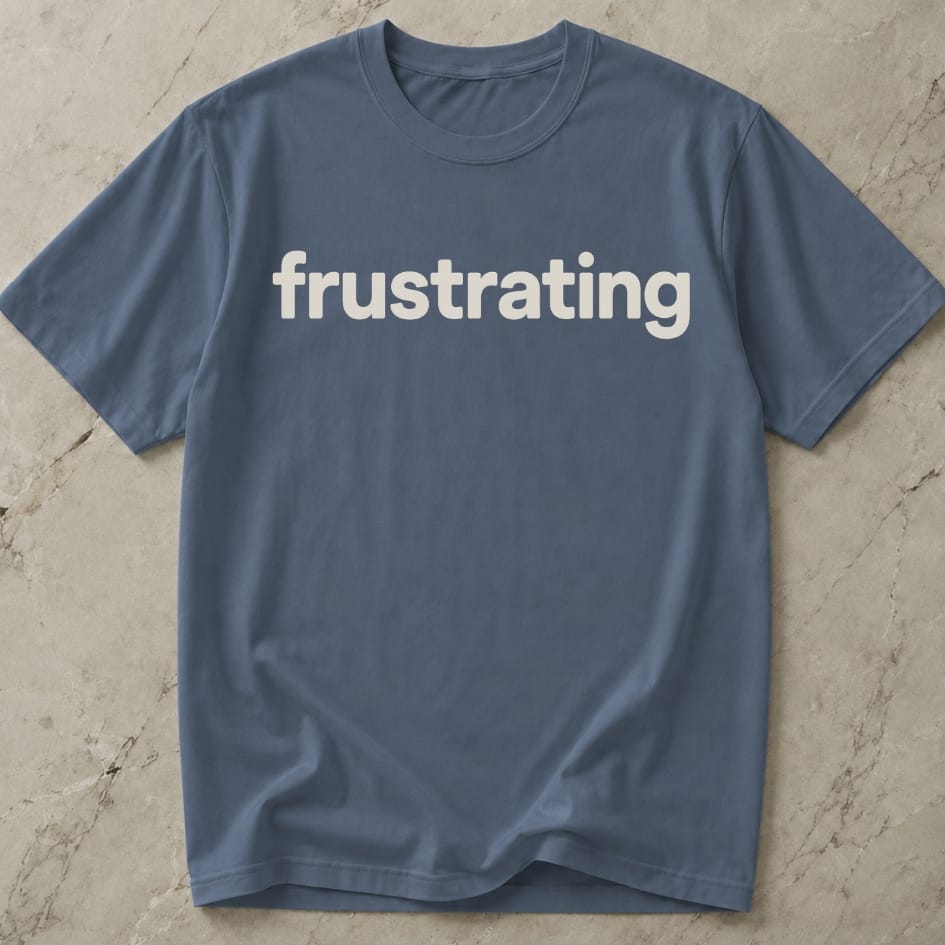 Frustrating T-shirt