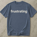 Frustrating T-shirt