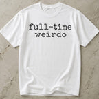 Full Time Weirdo T-shirt