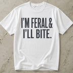 I'm Feral & I'll Bite T-shirt