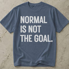 Normal Is Not The Goal T-shirt