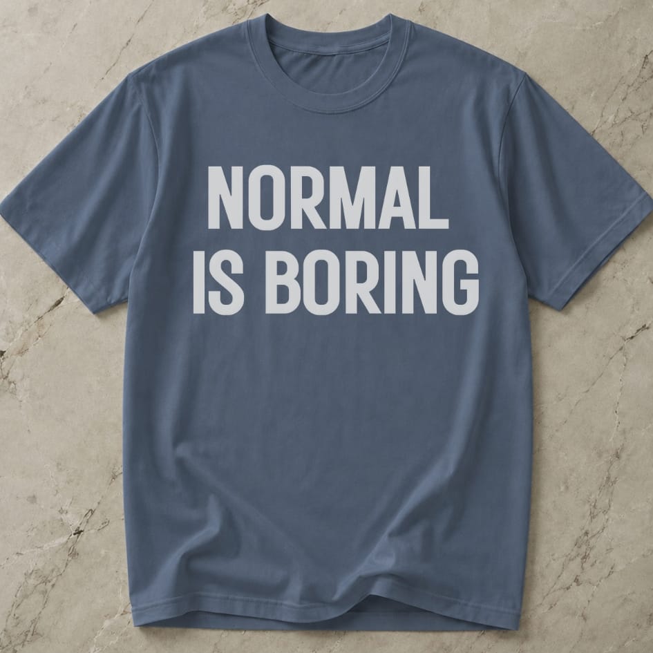 Normal Is Boring Tee