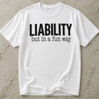 Liability But In A Fun Way T-shirt