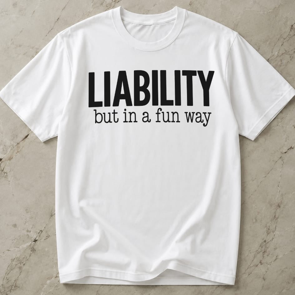 Liability But In A Fun Way T-shirt