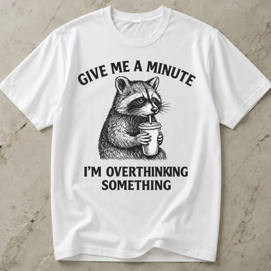 Give Me A Minute, I'm Overthinking Something Tee
