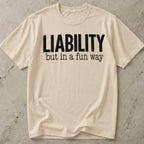 Liability But In A Fun Way T-shirt