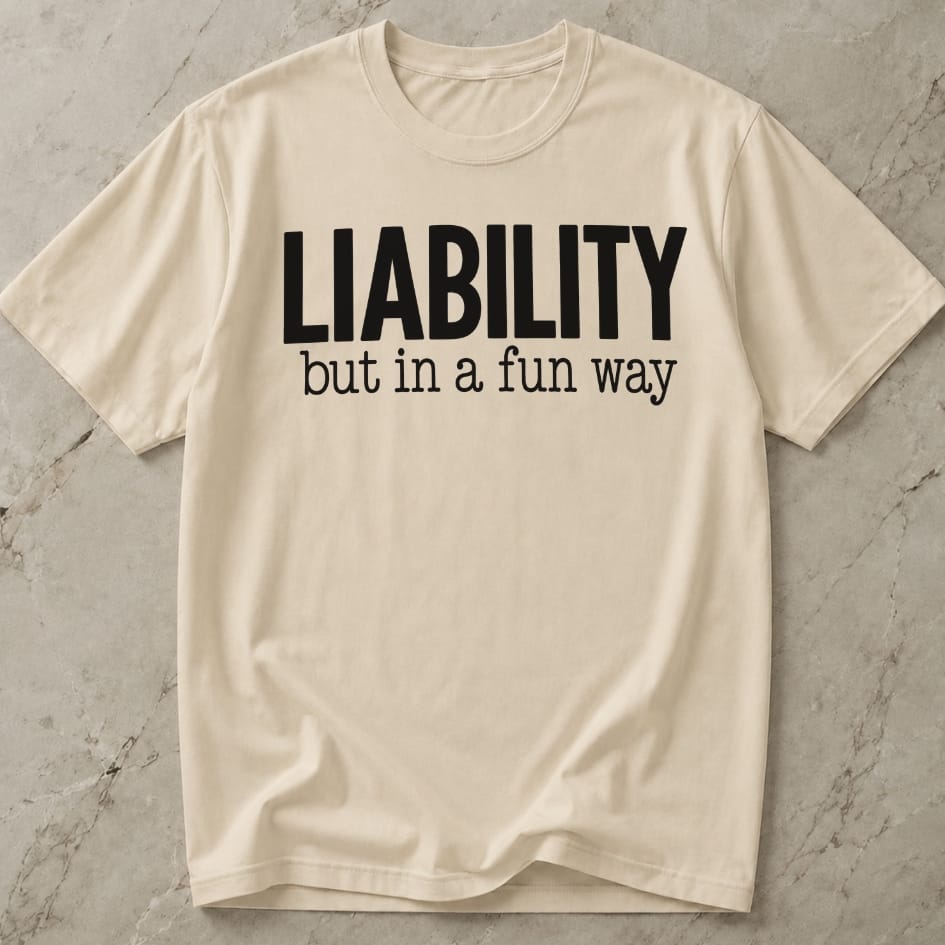 Liability But In A Fun Way T-shirt