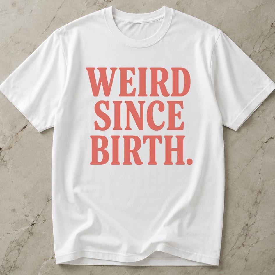 Weird Since Birth T-shirt