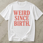 Weird Since Birth T-shirt