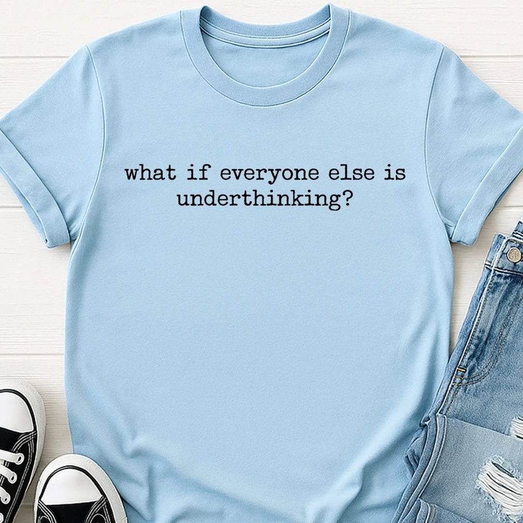 What If Everyone Else Is Underthinking Tee