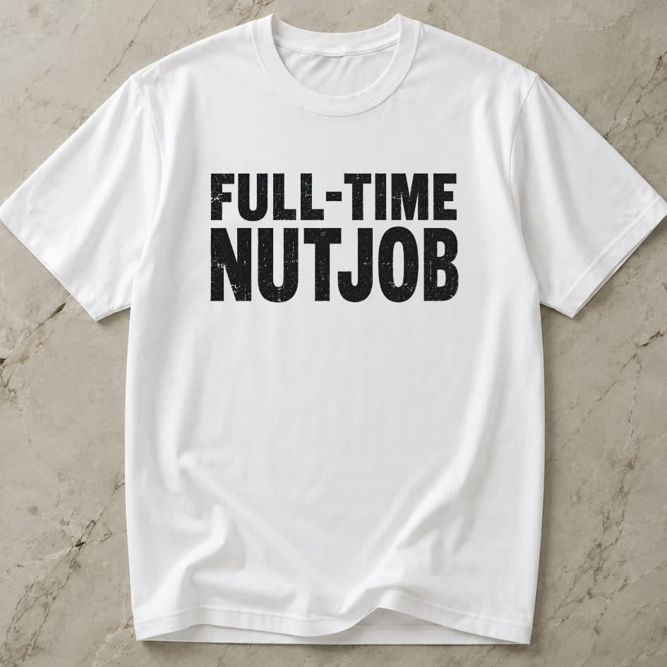 Full-time Nutjob Tee