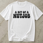 A Bit Of A Nutjob Tee