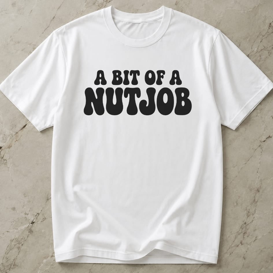 A Bit Of A Nutjob Tee
