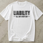 Liability All Day Every Day T-shirt