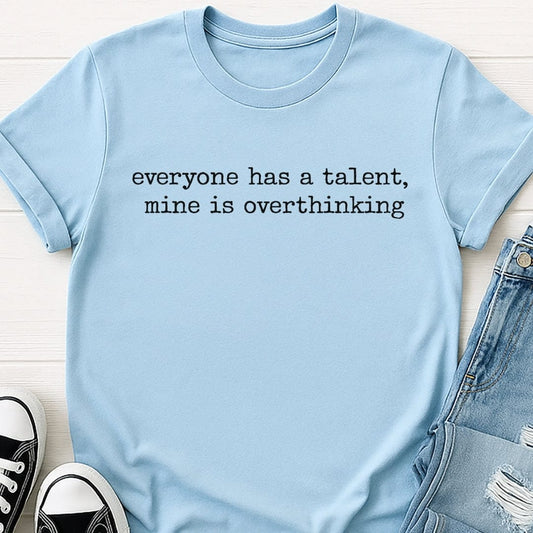 Everyone Has A Talent, Mine Is Overthinking Tee