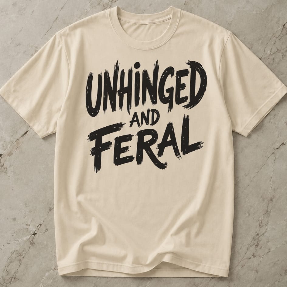 Unhinged And Feral T-shirt