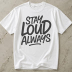 Stay Loud Always T-shirt