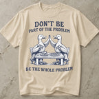 Be The Whole Problem Shirt
