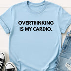 Overthinking Is My Cardio Tee