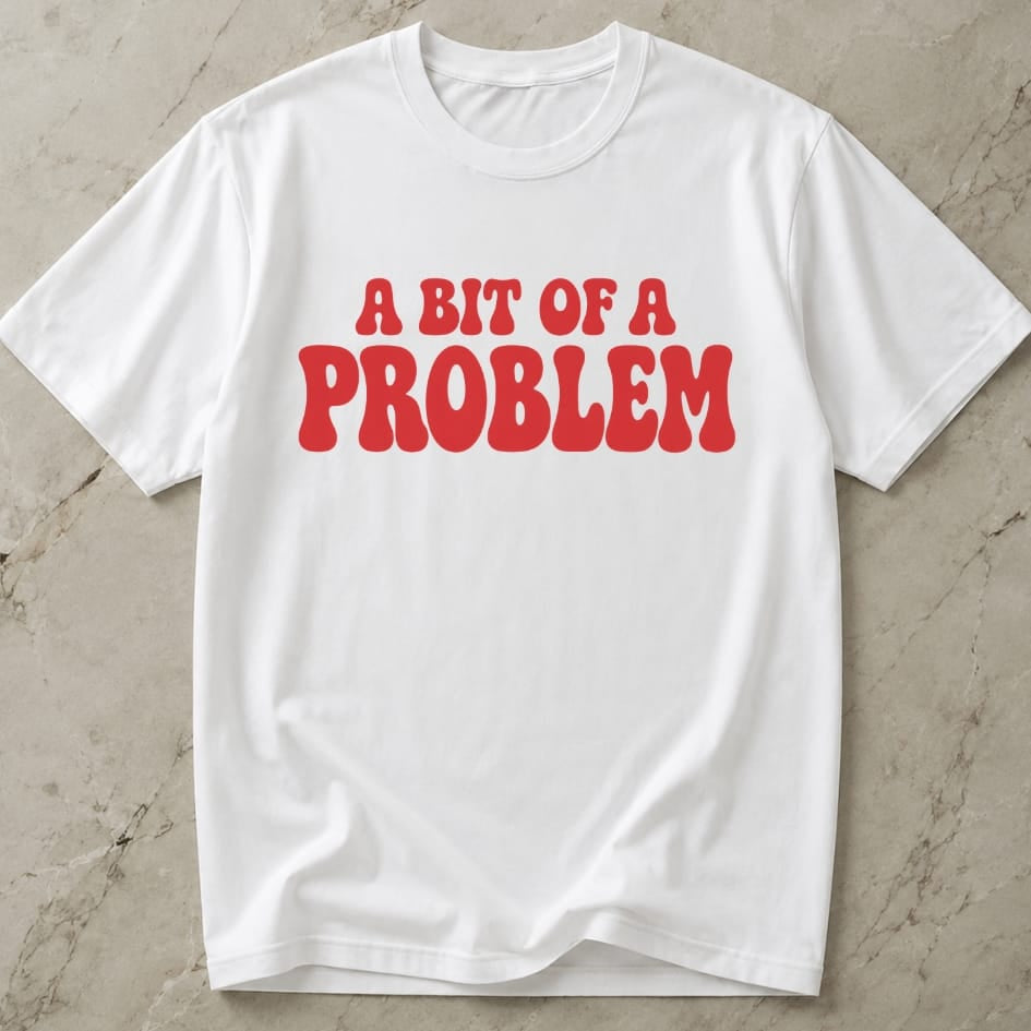 A Bit Of A Problem T-shirt