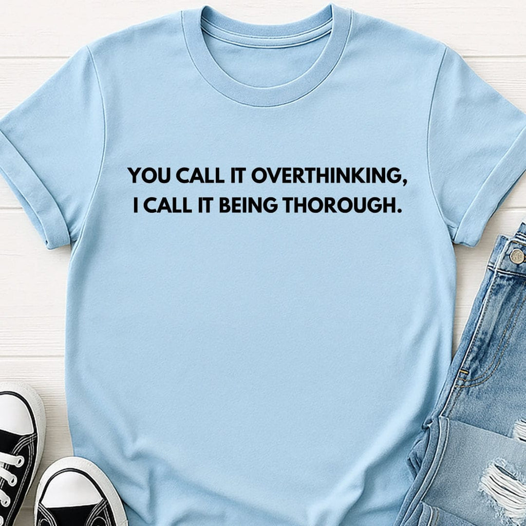 Being Thorough - Overthinking Tee