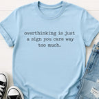 Overthinking Is A Sign You Care Too Much Tee