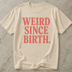 Weird Since Birth T-shirt
