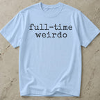 Full Time Weirdo T-shirt
