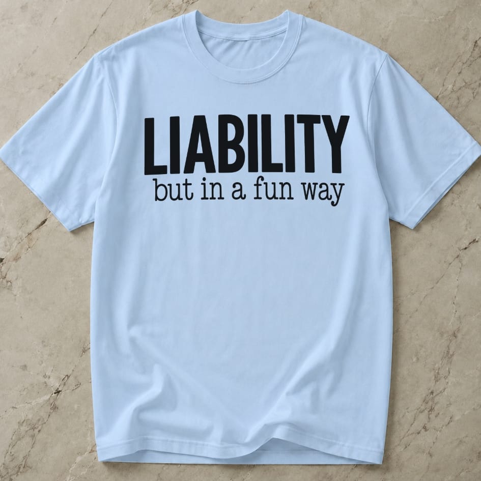 Liability But In A Fun Way T-shirt