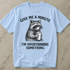 Give Me A Minute, I'm Overthinking Something Tee