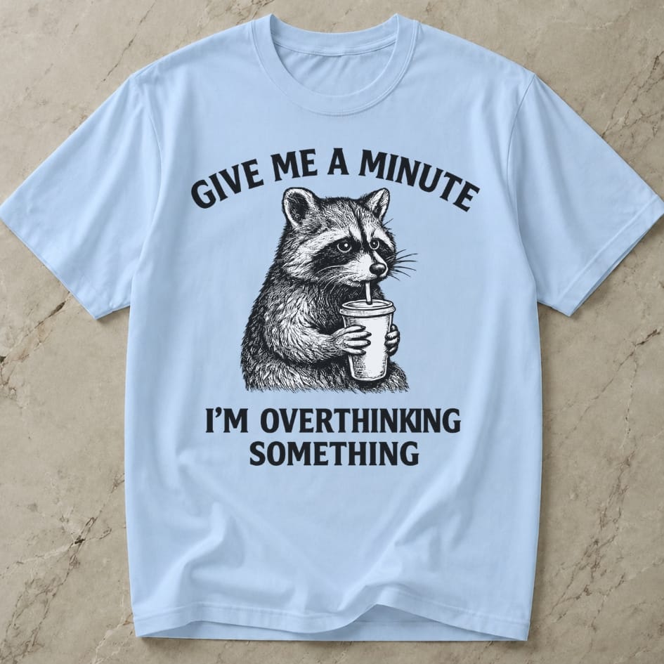 Give Me A Minute, I'm Overthinking Something Tee