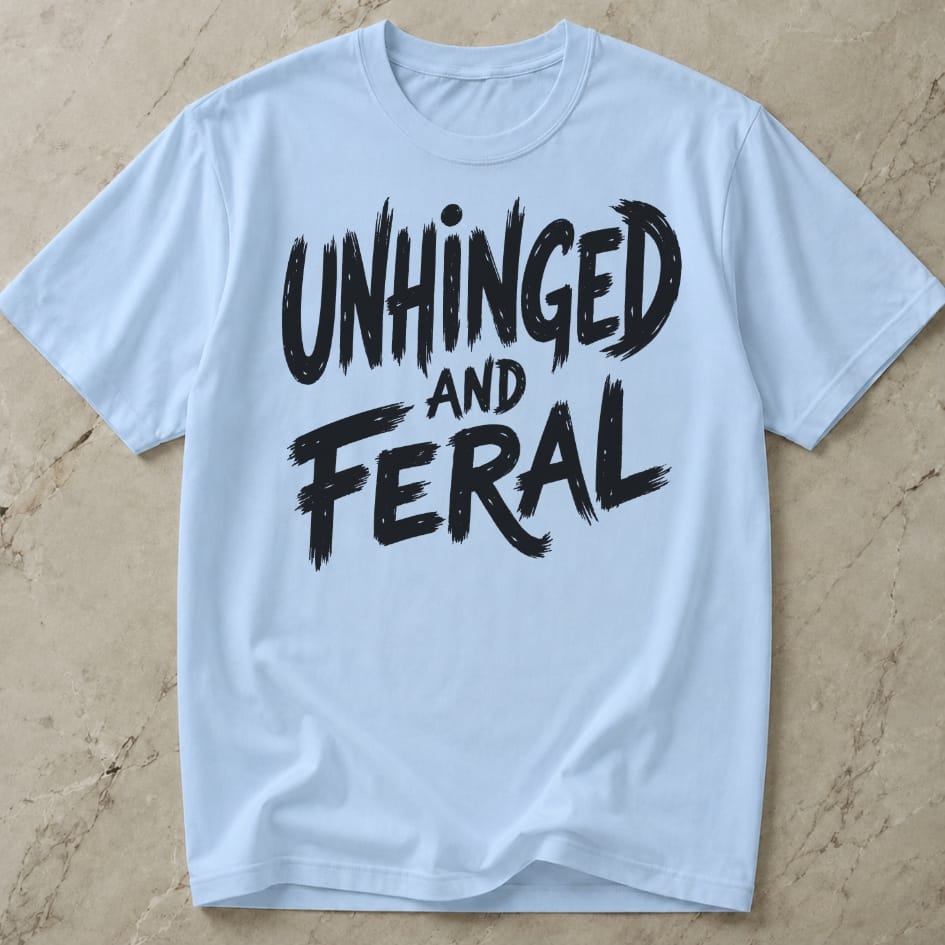 Unhinged And Feral T-shirt