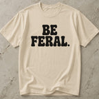Be Feral T-shirt