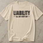 Liability All Day Every Day T-shirt