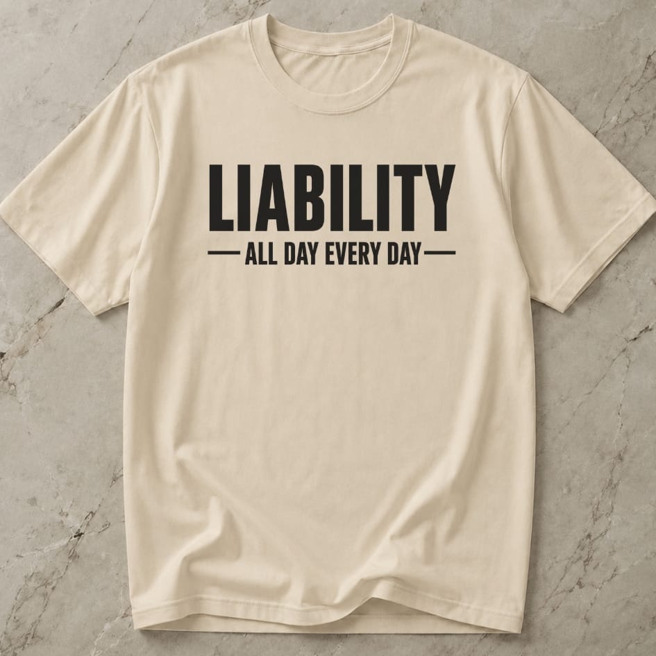 Liability All Day Every Day T-shirt