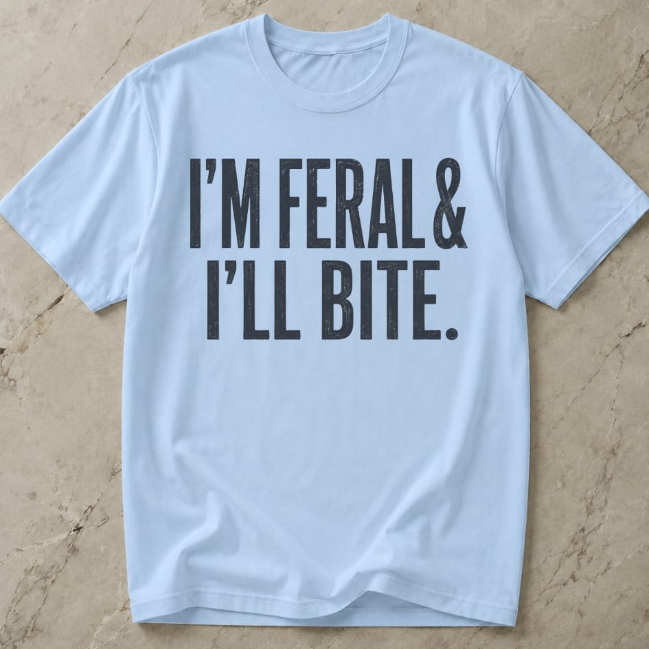 I'm Feral & I'll Bite T-shirt