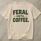 Feral Until Coffee T-shirt