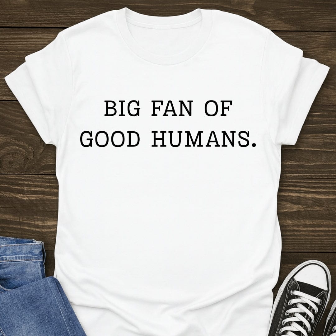 Big Fan Of Good Humans Tee