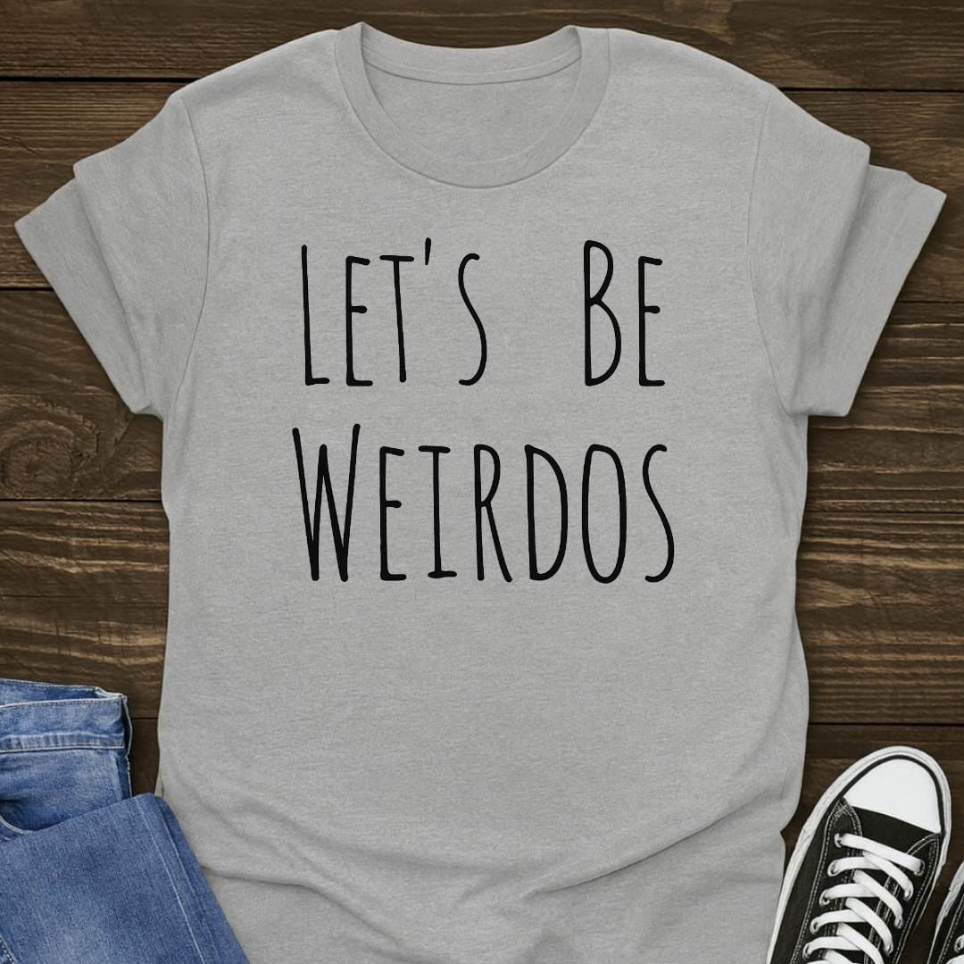 Lets Be Weirdos T-shirt