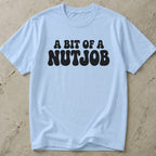 A Bit Of A Nutjob Tee