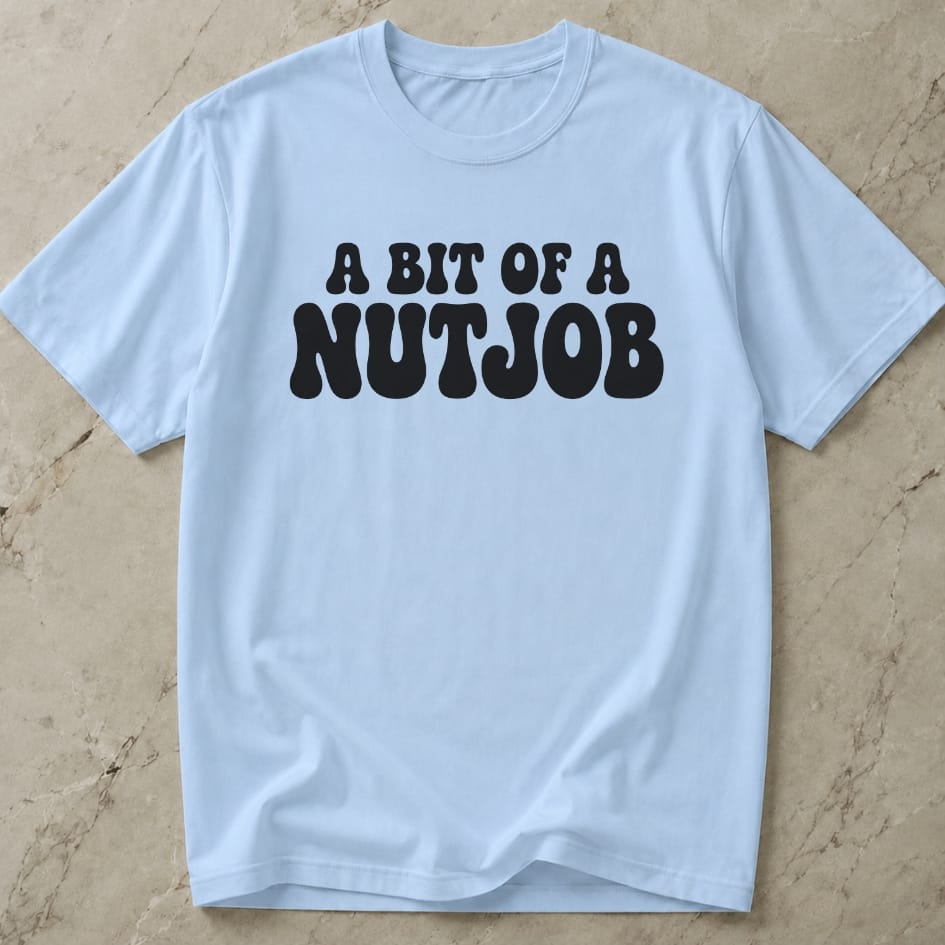 A Bit Of A Nutjob Tee