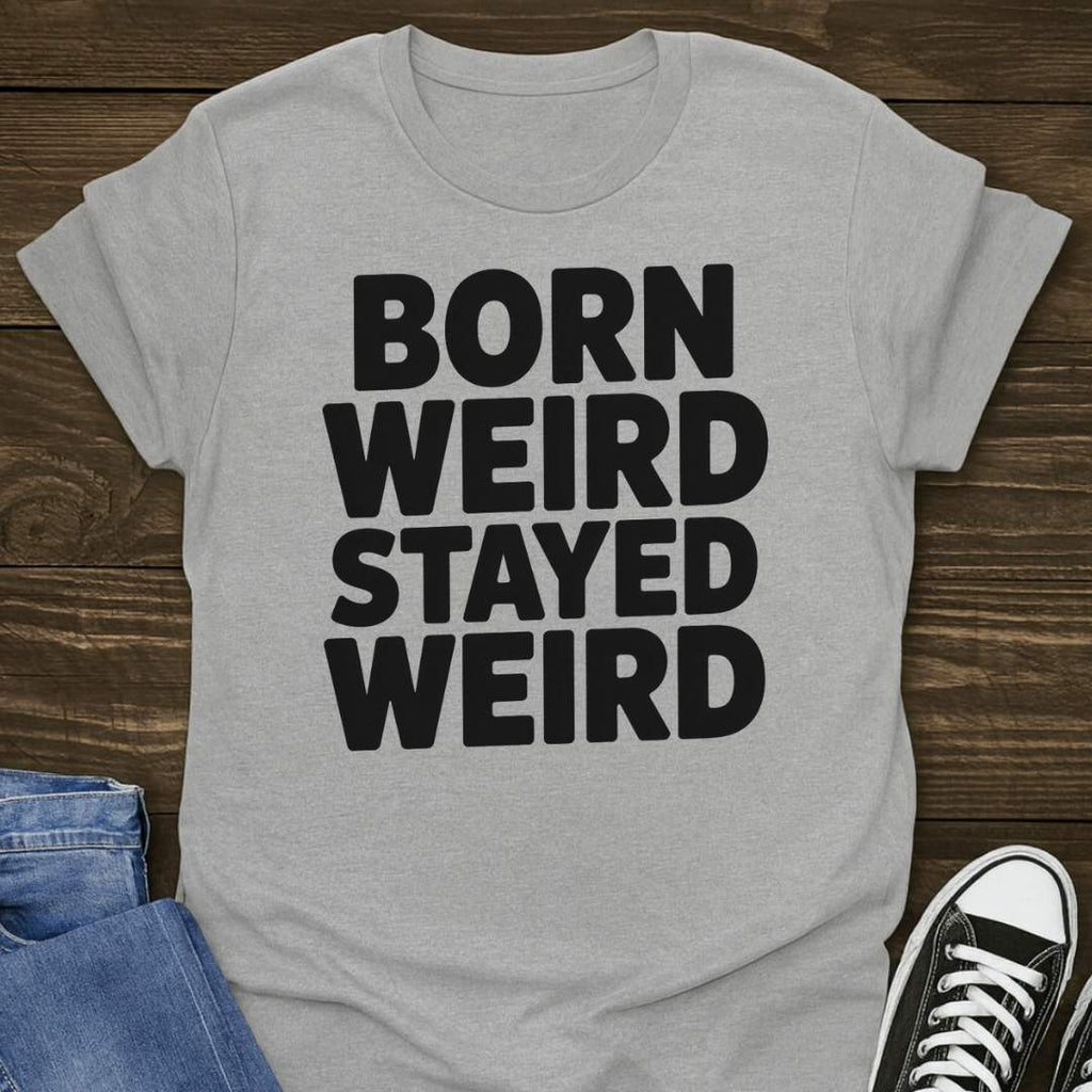 Born Weird Stayed Weird T-shirt