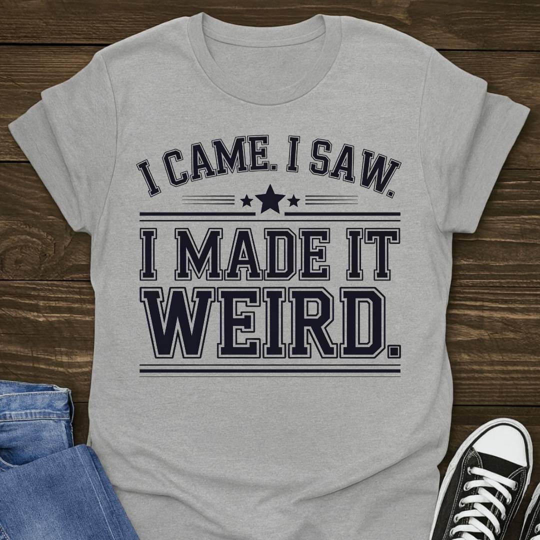 I Made It Weird T-shirt